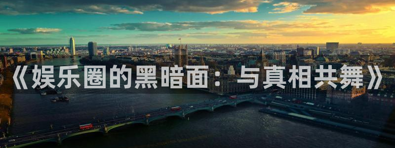 恒行5：《娱乐圈的黑暗面：与真相共舞》