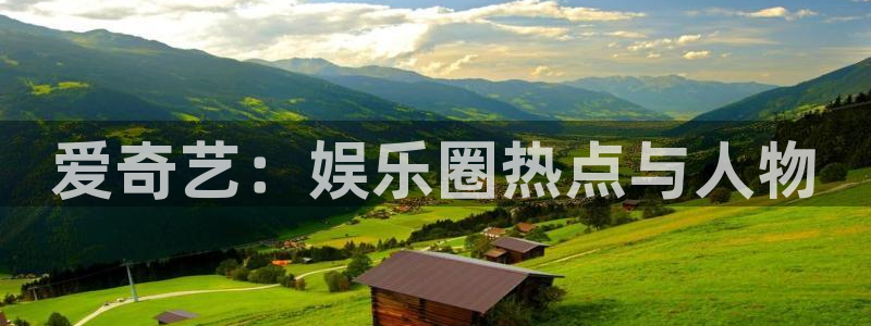 恒行5：爱奇艺：娱乐圈热点与人物