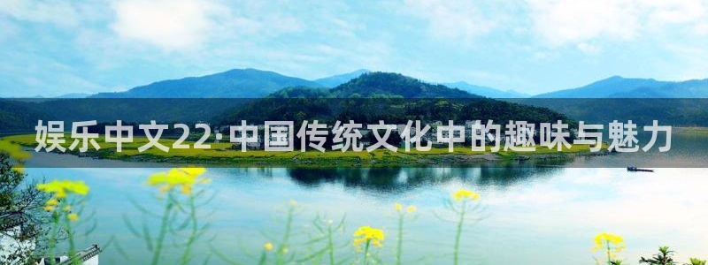 恒行5官网体验k88v典cc：娱乐中文22·中国传统文化中的趣味与魅力